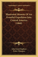 Illustrated Memoir Of An Eventful Expedition Into Central America 1511586621 Book Cover