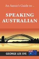 Speaking Australian: An Aussie Speaking Guide For Every Visitor To Australia B09CKQ94K7 Book Cover
