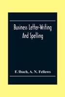 Business Letter-Writing And Spelling; For The School, Office And Home 9354306047 Book Cover