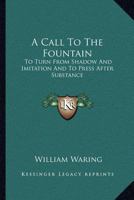 A Call To The Fountain: To Turn From Shadow And Imitation And To Press After Substance 1163079782 Book Cover