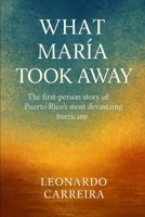 What María Took Away: The First-Person Story of Puerto Rico’s Most Devastating Hurricane 6310106139 Book Cover