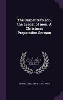 The Carpenter's Son: The Leader of Men. A Christmas Preparation Sermon 1356266681 Book Cover