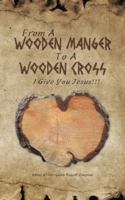 From a Wooden Manger to a Wooden Cross: I Give You Jesus!!! 1512732001 Book Cover