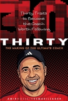 THIRTY - The Making of the Ultimate Coach: Thirty Traits to Become the coach Worth Following 1291752129 Book Cover