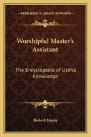 Worshipful Master's Assistant: The Encyclopedia of Useful Knowledge 1639232397 Book Cover