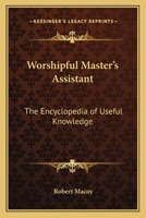 Worshipful Master's Assistant: The Encyclopedia of Useful Knowledge 0766102149 Book Cover