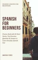 Spanish for Beginners: Practice Book with 20 Short Stories, Test Exercises, Questions & Answers to Learn Everyday Spanish Fast 1090254598 Book Cover