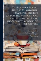 The Poems of Robert Greene, Christopher Marlowe, and Ben Jonson. Ed., With Critical and Historical Notes, and Separate Memoirs of the Three Writers 102519327X Book Cover