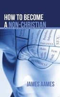 How to Become a non-Christian: A guide to escaping the delusion B0CMWSG8RH Book Cover