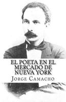 El Poeta en el Mercado de Nueva York: Nuevas cr�nicas de Jos� Mart� en el Economista Americano 0692705929 Book Cover