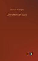 Der Dichter in Dollarica: Blumenfrucht-Und Dornenst�cke Aus Dem M�rchenlande Der Unbedingten Gegenwart (Classic Reprint) 3337354300 Book Cover