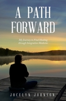 A Path Forward: My Journey to Find Healing through Integrative Medicine B0BW2KJJ1W Book Cover
