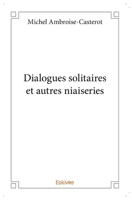 Dialogues solitaires et autres niaiseries (French Edition) 2334171255 Book Cover