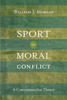 Sport and Moral Conflict: A Conventionalist Theory 1439915407 Book Cover