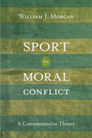 Sport and Moral Conflict: A Conventionalist Theory 1439915393 Book Cover