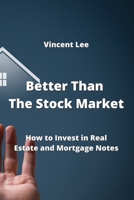 Better Than The Stock Market: How to Invest in Real Estate and Mortgage Notes 9850011041 Book Cover