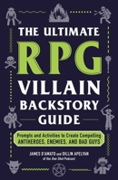 The Ultimate RPG Villain Backstory Guide: Prompts and Activities to Create Compelling Antiheroes, Enemies, and Bad Guys (Ultimate Role Playing Game Series) 150722530X Book Cover