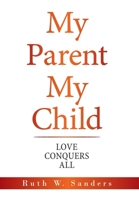 My Parent My Child: Love Conquers All 1665513632 Book Cover