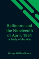 Baltimore and the Nineteenth of April, 1861: A Study of the War 0940776022 Book Cover
