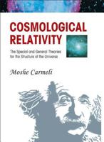 Cosmological Relativity: The Special and General Theories of the Structure of the Universe 9812700757 Book Cover