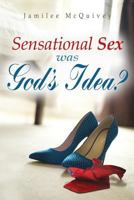 Sensational Sex Was God's Idea? 1522869670 Book Cover