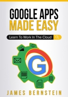 Google Apps Made Easy: Learn to work in the cloud 1798114992 Book Cover