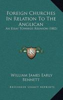 Foreign Churches in Relation to the Anglican: An Essay Towards Re-Union 116464937X Book Cover