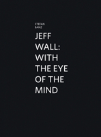 Jeff Wall: With the Eye of the Mind 386984079X Book Cover