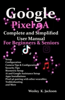 Google Pixel 9A Complete & Simplified User manual For Beginners & Seniors: A Complete Step-by-Step User Guide With Tips & Tricks to Use Your Phone With Ease B0F38H4T5J Book Cover