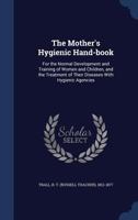 The mother's hygienic hand-book: for the normal development and training of women and children, and the treatment of their diseases with hygienic agencies 1014714206 Book Cover