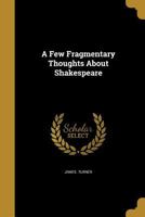A Few Fragmentary Thoughts About Shakespeare 1178644774 Book Cover