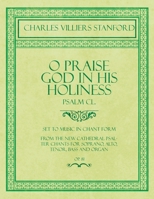 O Praise God in His Holiness - Psalm CL. - Set to Music in Chant Form, from the new Cathedral Psalter Chants for Soprano, Alto, Tenor, Bass and Organ - Book 81 1528707141 Book Cover