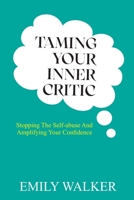 TAMING YOUR INNER CRITIC: Stopping the Self-Abuse and Amplifying Your Confidence B0BN2CZ8V6 Book Cover