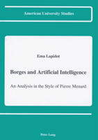 Borges and Artificial Intelligence: An Analysis in the Style of Pierre Menard (American University Studies Series Xxii, Latin American Literature) 0820413763 Book Cover