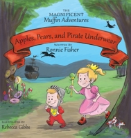 Apples, Pears, and Pirate Underwear: The Magnificent Muffin Adventures of Princess Beans and Sir Boogie Boog 0473426811 Book Cover