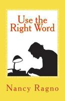 Use the Right Word: Your Quick & Easy Guide to 158 Words Most Often Confused or Misused 1537049666 Book Cover