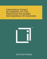 Gregorian Chant According To The Principles Of Andre Mocquereau Of Solesmes 1258135574 Book Cover