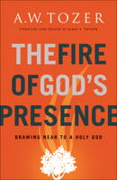 The Fire of God's Presence: Drawing Near to a Holy God 0764234021 Book Cover
