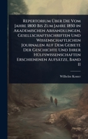 Repertorium Ã ber Die Vom Jahre 1800 Bis Zum Jahre 1850 in Akademischen Abhandlungen, Gesellschaftsschriften Und Wissenschaftlichen Journalen Auf ... Aufsätze, Band II (German Edition) 1023706997 Book Cover