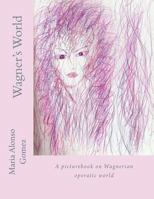Wagner's World: A picturebook on Wagnerian operatic world 151422674X Book Cover