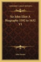 Sir John Eliot: A Biography. 1590-1632; Volume 1 1018235639 Book Cover