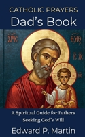 Dad's Book of Catholic Prayers (Catholic Prayers of Living Fire) B0FCBS7WLQ Book Cover