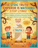 The Stoic Truth Emperor Is Watching: Stop Lying: Stoicism Lessons for Kids Who Lie to Build Honesty, Trust, Integrity, & Positive Character, Develop C B0FW5V9JKD Book Cover