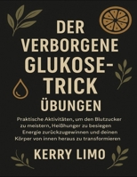 Der verborgene Glukose-Trick – Übungen: Praktische Aktivitäten, um den Blutzucker zu meistern, Heißhunger zu besiegen, Energie zurückzugewinnen und deinen Körper von innen heraus zu transformieren B0FVGHJTMZ Book Cover