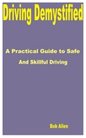 Driving Demystified: A Practical Guide to Safe and Skillful Driving B0CRYQB5GL Book Cover