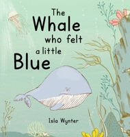 The Whale Who Felt a Little Blue: A Picture Book About Depression 1913556298 Book Cover