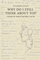 Why Do I Still Think About You: A Guide For Hearts That Won't Let Go B0FPVSVMJV Book Cover