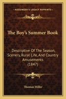 The Boy's Summer Book: Descriptive Of The Season, Scenery, Rural Life, And Country Amusements 1164851748 Book Cover