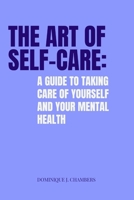 The Art of Self-Care: A Guide to Taking Care of Yourself and Your Mental Health B0BVDR83M2 Book Cover