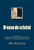 O vaso de cristal: Texto-farrapo - definicao de repeticao: agonia da linguagem no acto de tornar moribunda a vida. Ou o tempo indefinido 1500108057 Book Cover